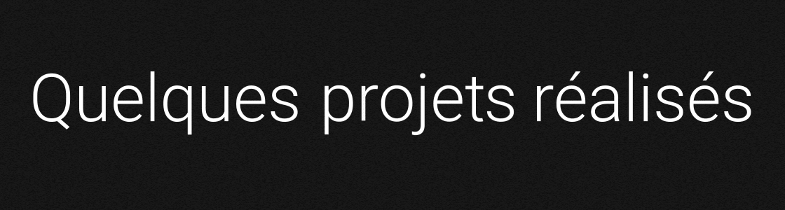 Quelques projets réalisés, quelques défis relevés